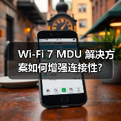 Wi-Fi 7 MDU 解决方案如何增强连接性？（图3）