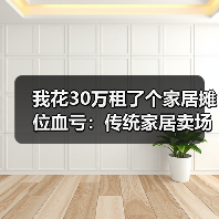 我花30万租了个家居摊位血亏:传统家居卖场衰落社区店兴起成新趋势(图4) 我花30万租了个家居摊位血亏:传统家居卖场衰落社区店兴起成新趋势(图4)