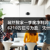 居然智家一季度净利润6210万扭亏为盈,凭什么?(图2) 居然智家一季度净利润6210万扭亏为盈,凭什么?(图2)