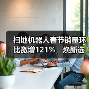扫地机器人春节销量环比激增121%，焕新选择别瞎买（图4）