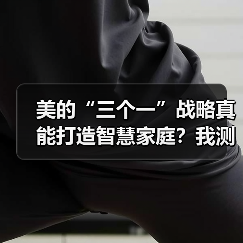 美的“三个一”战略真能打造智慧家庭?我测了三个月(图2) 美的“三个一”战略真能打造智慧家庭?我测了三个月(图2)
