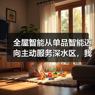 全屋智能从单品智能迈向主动服务深水区，我们真的需要它吗？