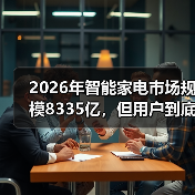 2026年智能家电市场规模8335亿，但用户到底买不买账？