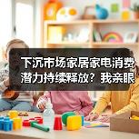 下沉市场家居家电消费潜力持续释放？我亲眼看到的县城真相