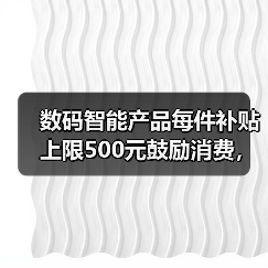 数码智能产品每件补贴上限500元鼓励消费，我这样用省了2000