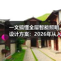 一文搞懂全屋智能照明设计方案：2026年从入门到精通的5个核心法则
