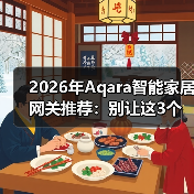 2026年Aqara智能家居网关推荐:别让这3个坑毁了你的全屋智能(图2) 2026年Aqara智能家居网关推荐:别让这3个坑毁了你的全屋智能(图2)