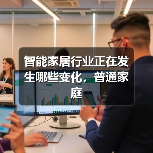 智能家居行业正在发生哪些变化，普通家庭该如何理性选择