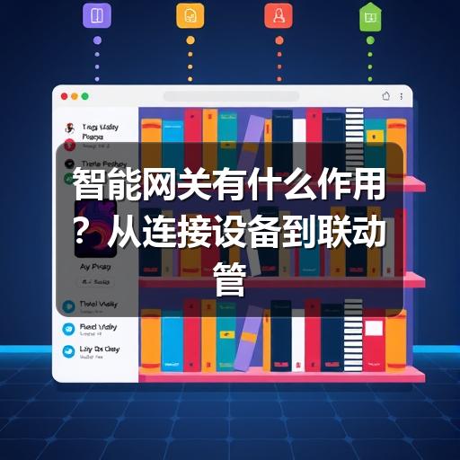 智能网关有什么作用？从连接设备到联动管理的实用说明